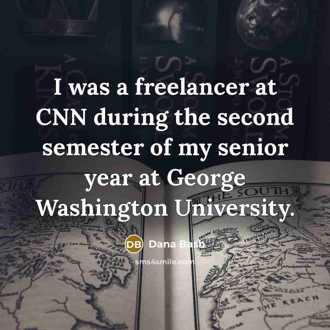 “I was a freelancer at CNN during the second semester…” quote by Dana Bash