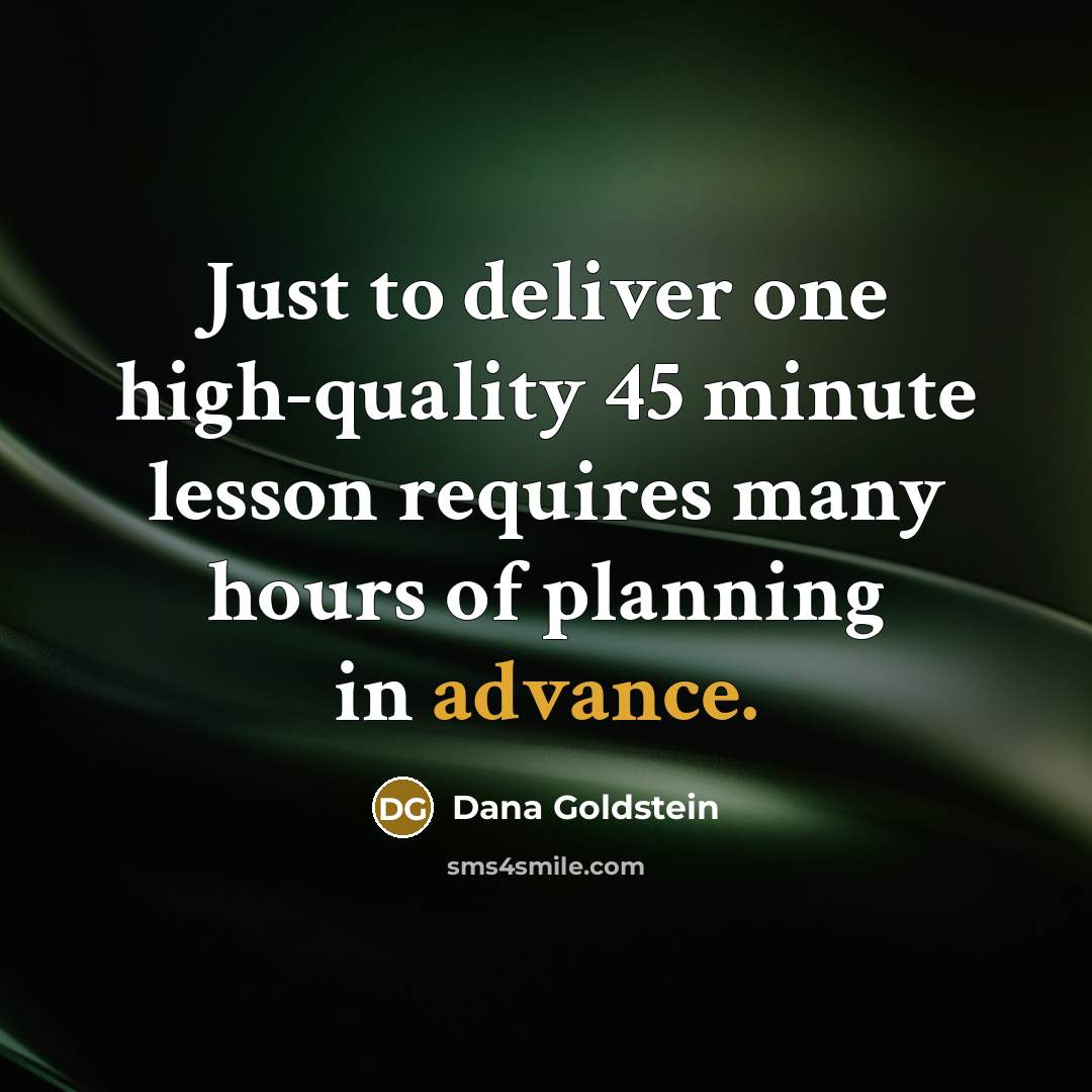 “Just to deliver one high-quality 45 minute lesson requires many…” quote by Dana Goldstein