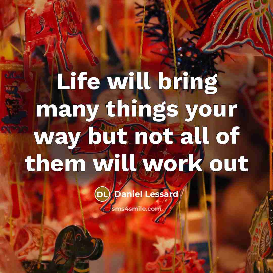 “Life will bring many things your way but not all…” quote by Daniel Lessard