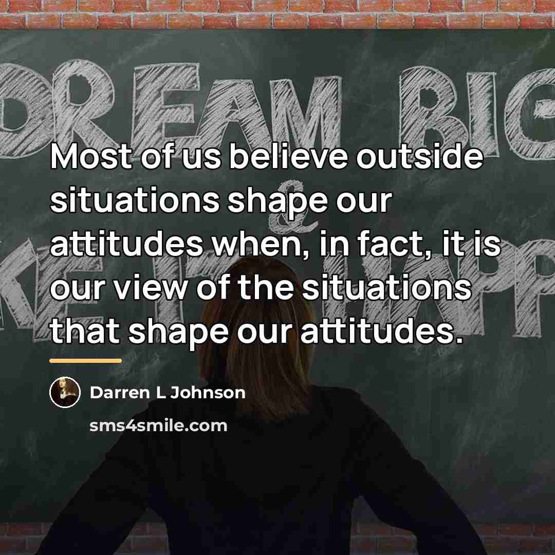 “Most of us believe outside situations shape our attitudes when,…” quote by Darren L Johnson