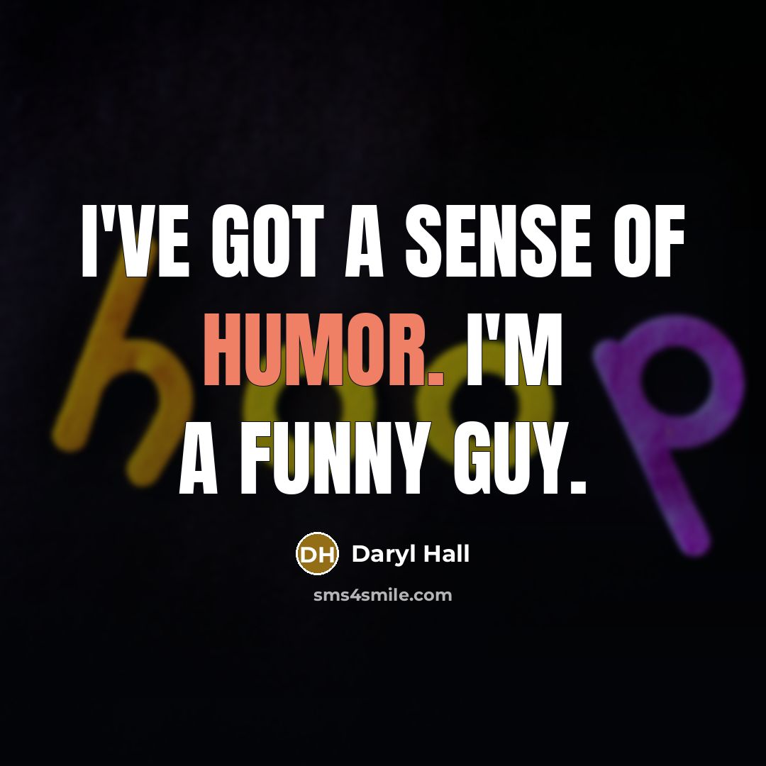 “I've got a sense of humor. I'm a funny guy.…” quote by Daryl Hall