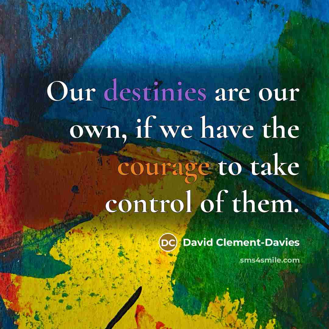 “Our destinies are our own, if we have the courage to take control of them.” quote by David Clement-Davies