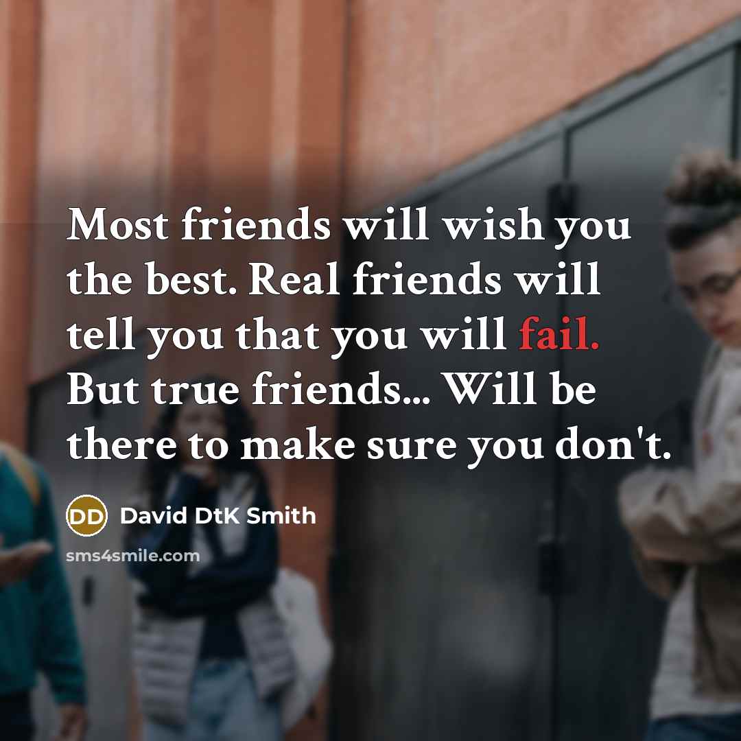 “Most friends will wish you the best. Real friends will…” quote by David DtK Smith