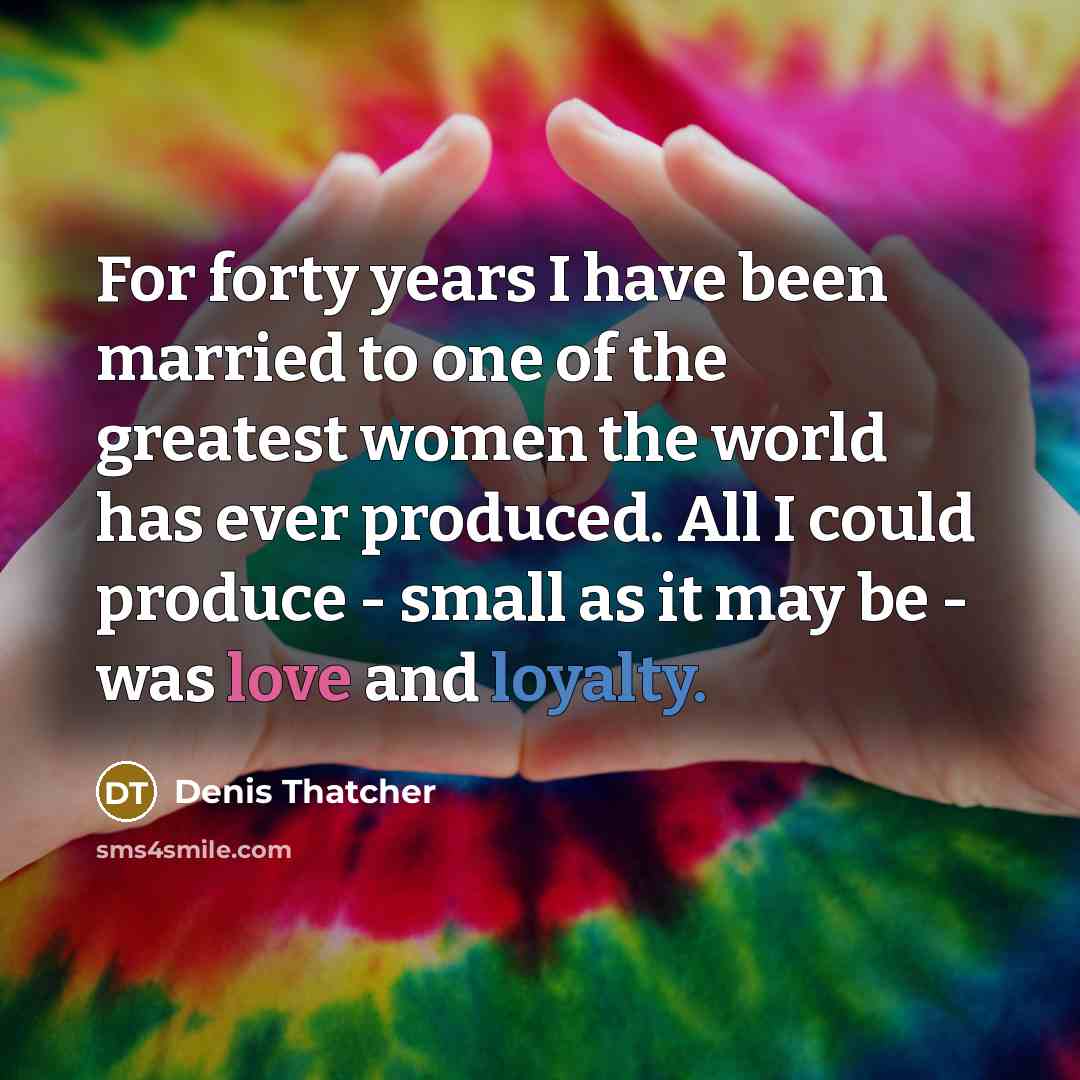 “For forty years I have been married to one of…” quote by Denis Thatcher