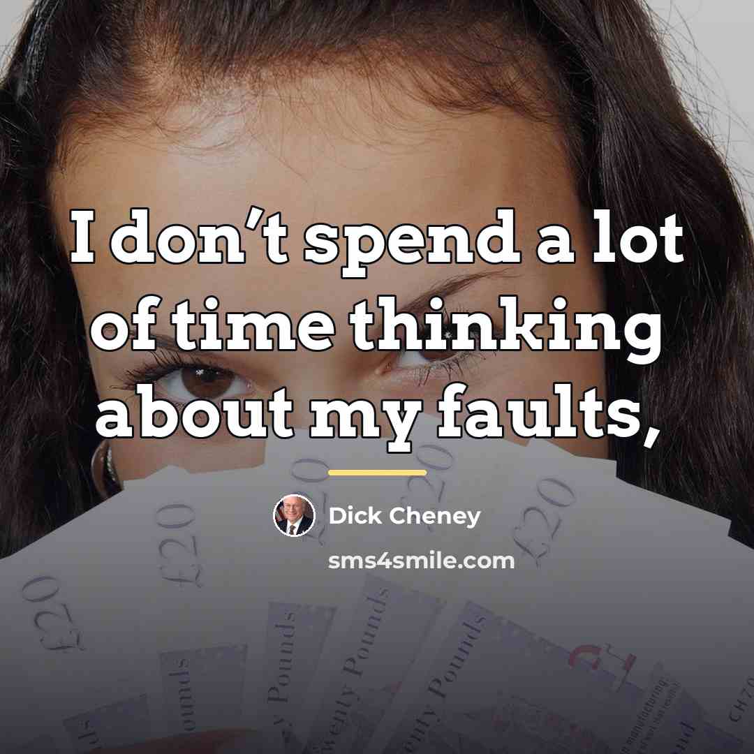 “I don’t spend a lot of time thinking about my…” quote by Dick Cheney