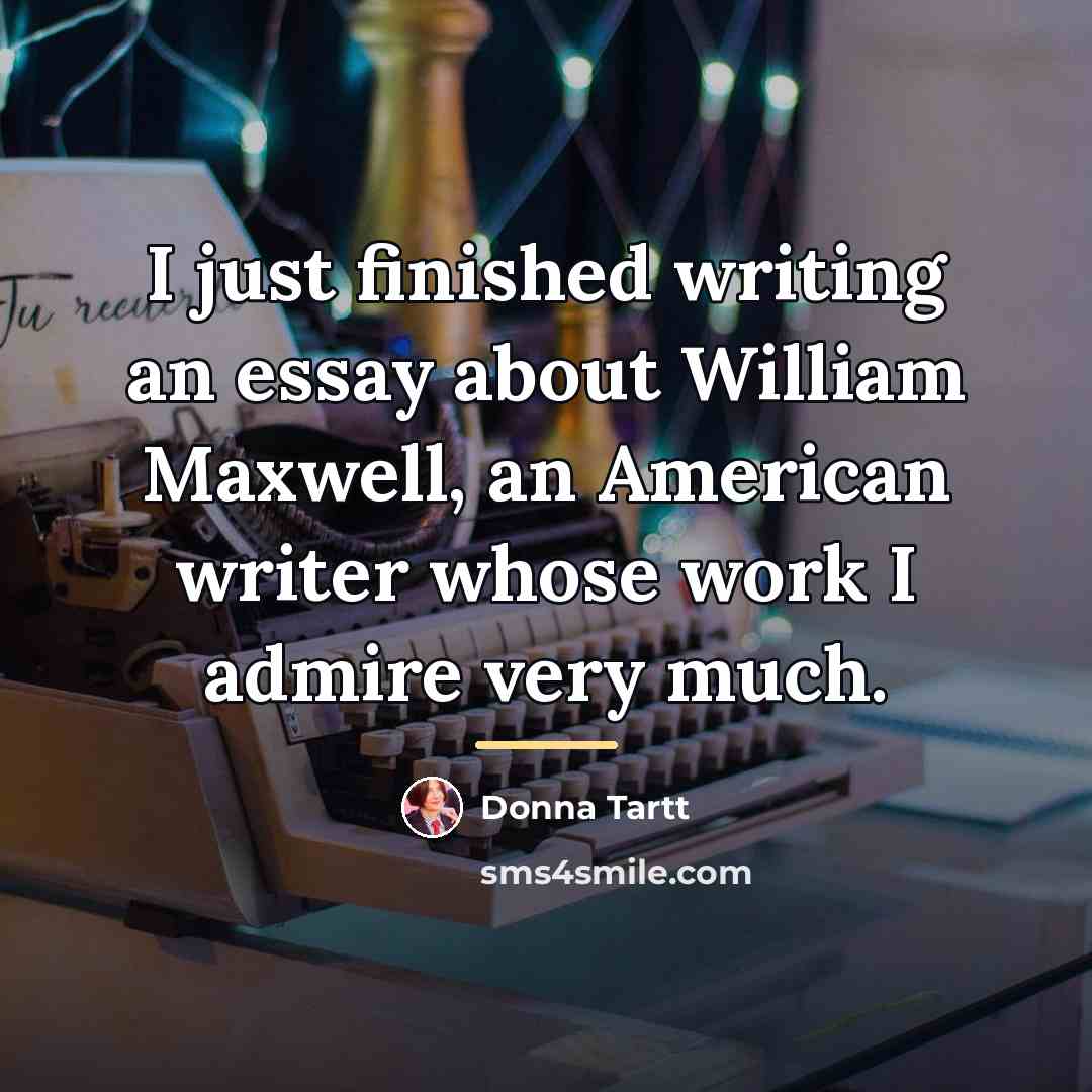 “I just finished writing an essay about William Maxwell, an…” quote by Donna Tartt