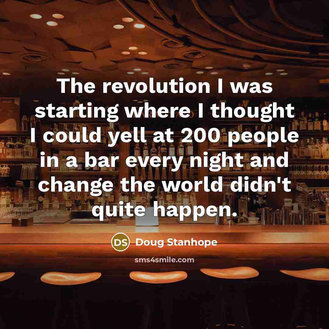 “The revolution I was starting where I thought I could…” quote by Doug Stanhope