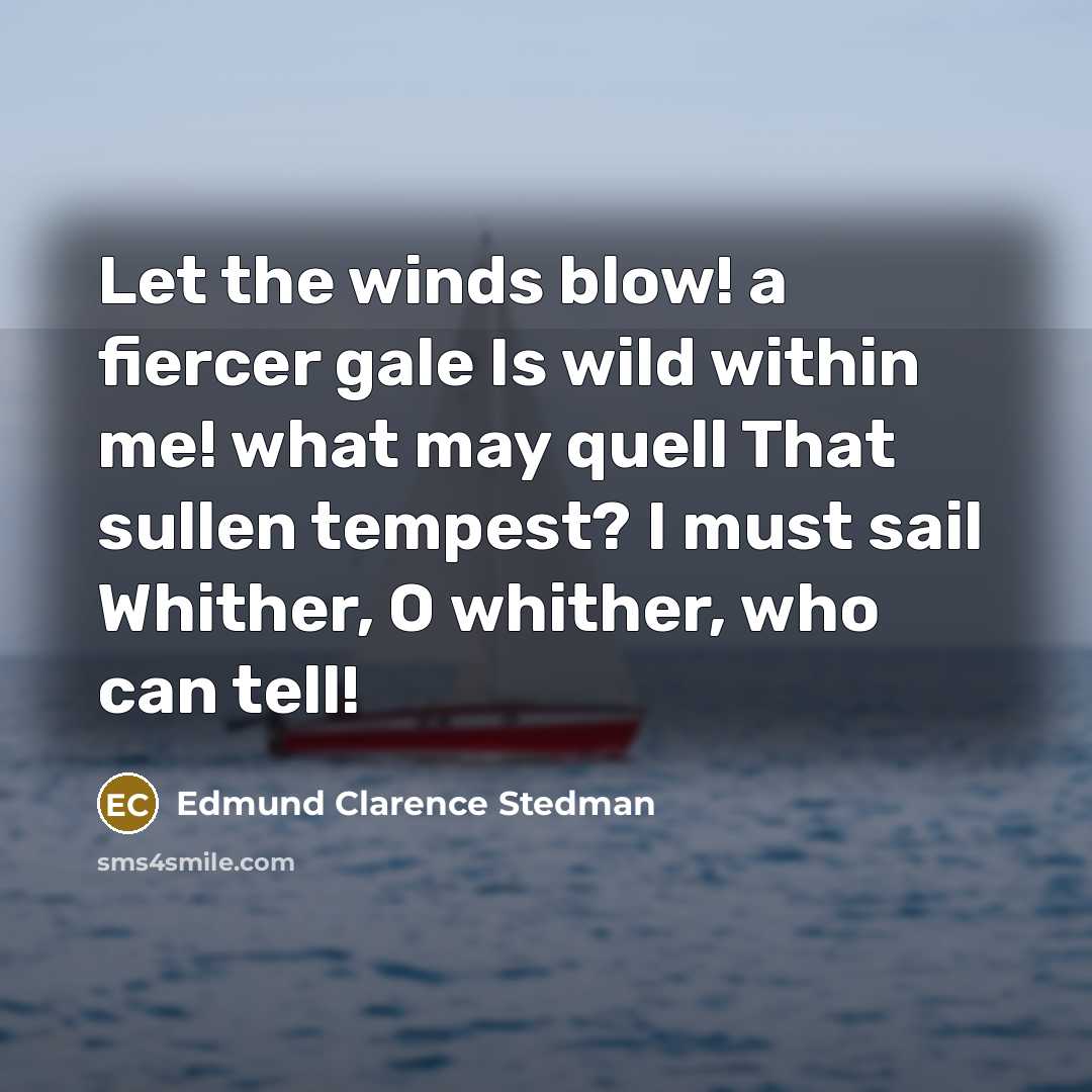 “Let the winds blow! a fiercer gale Is wild within…” quote by Edmund Clarence Stedman