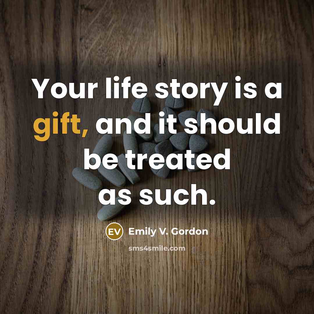 “Your life story is a gift, and it should be…” quote by Emily V. Gordon