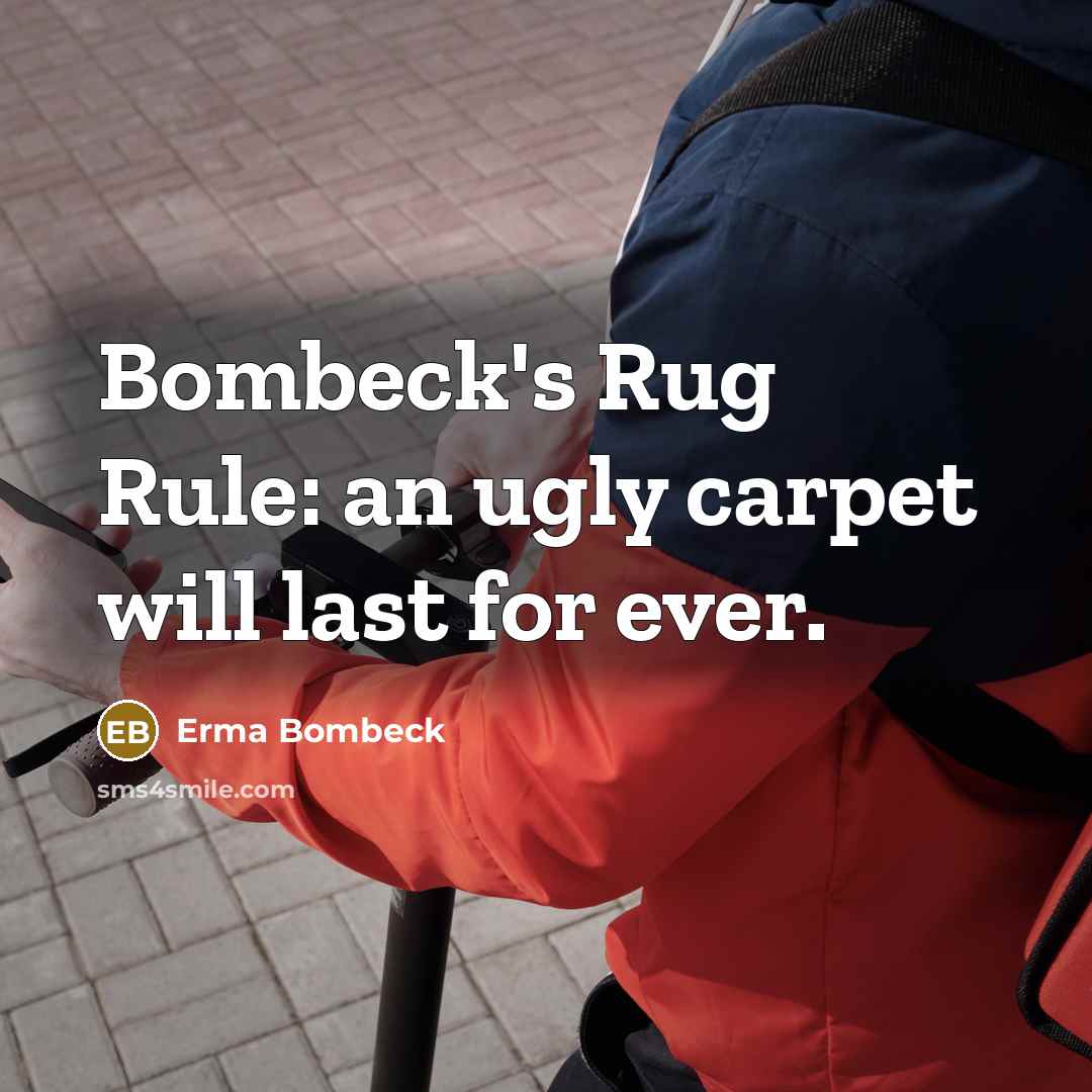 “Bombeck's Rug Rule: an ugly carpet will last for ever.…” quote by Erma Bombeck