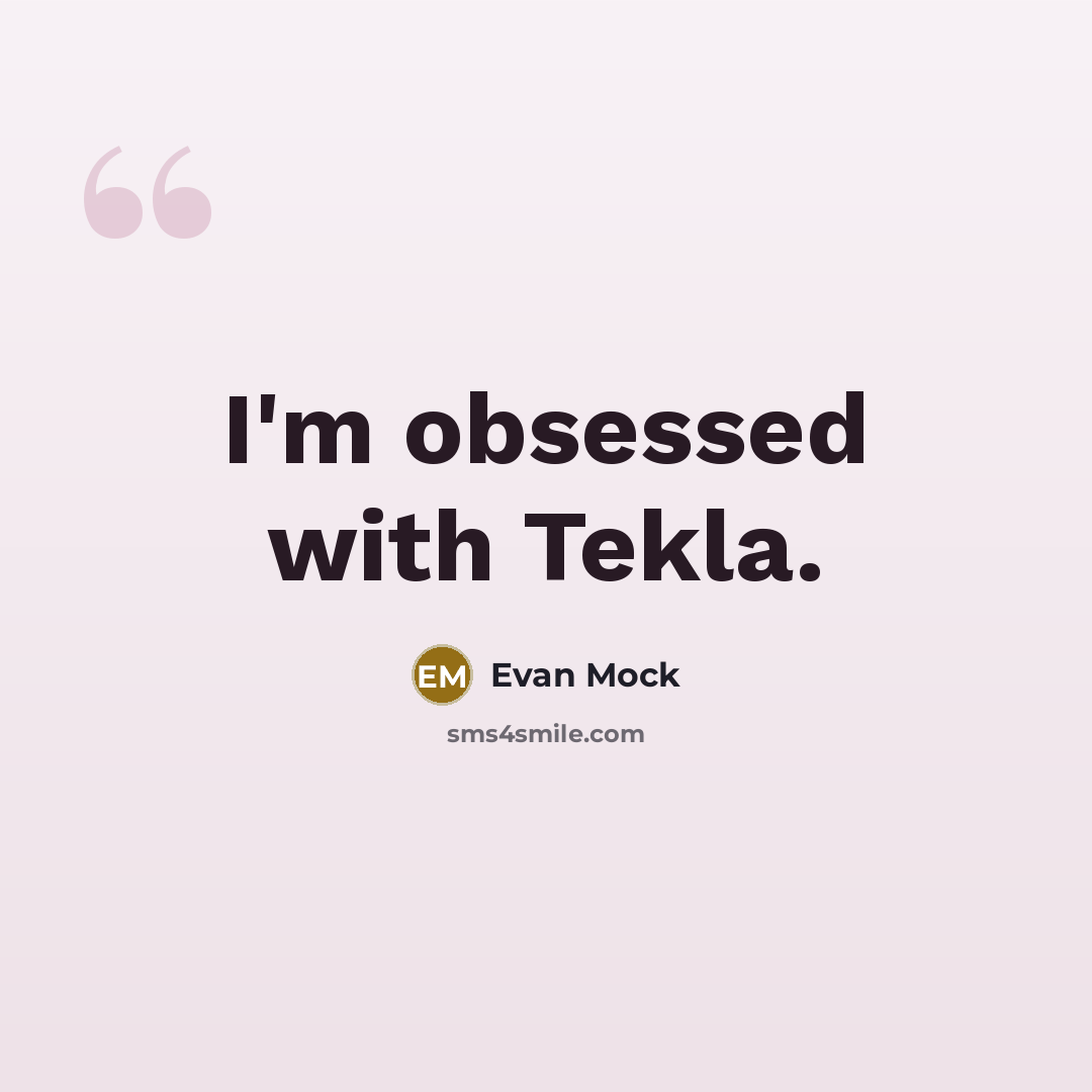 “I'm obsessed with Tekla.” quote by Evan Mock