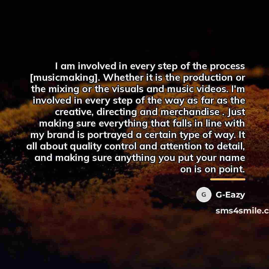 “I am involved in every step of the process [musicmaking].…” quote by G-Eazy