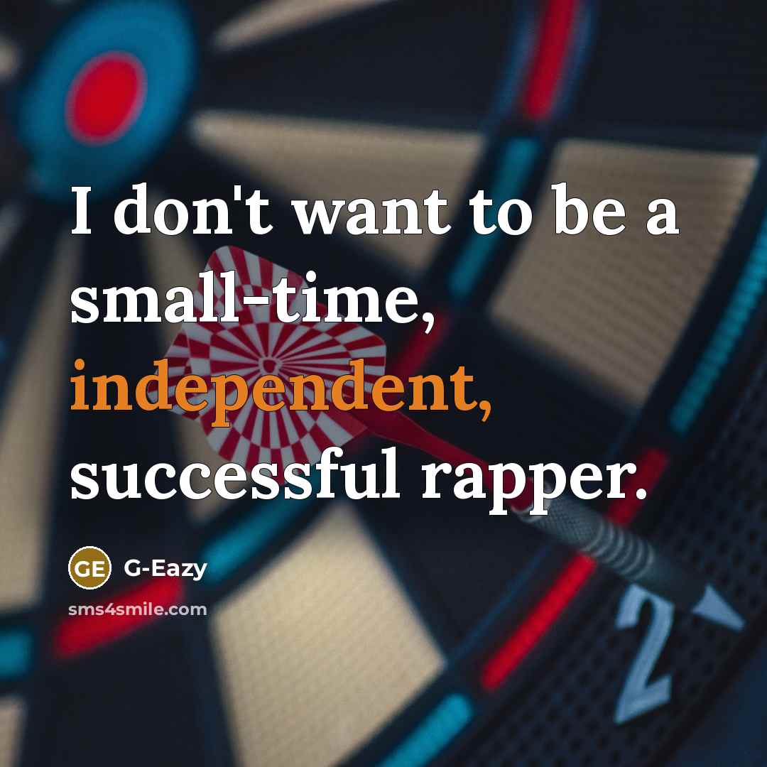 “I don't want to be a small-time, independent, successful rapper.…” quote by G-Eazy