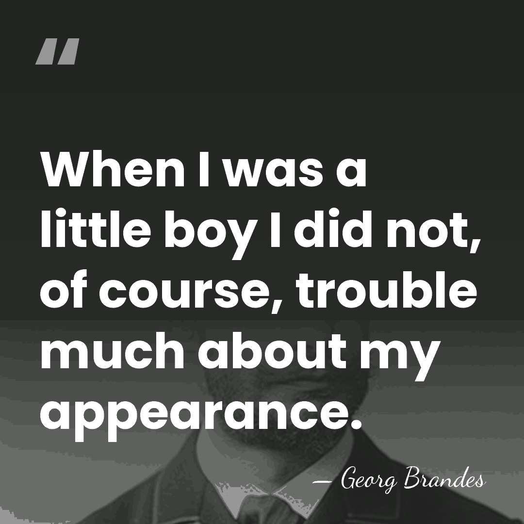 When I was a little boy I did not, of course, trouble&hellip; - Georg Brandes