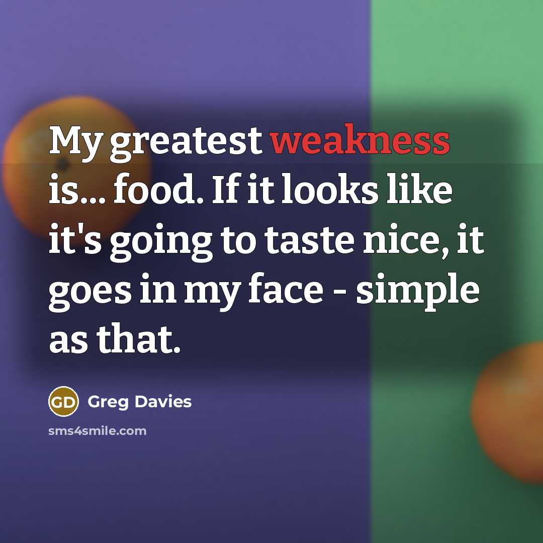 “My greatest weakness is... food. If it looks like it's…” quote by Greg Davies