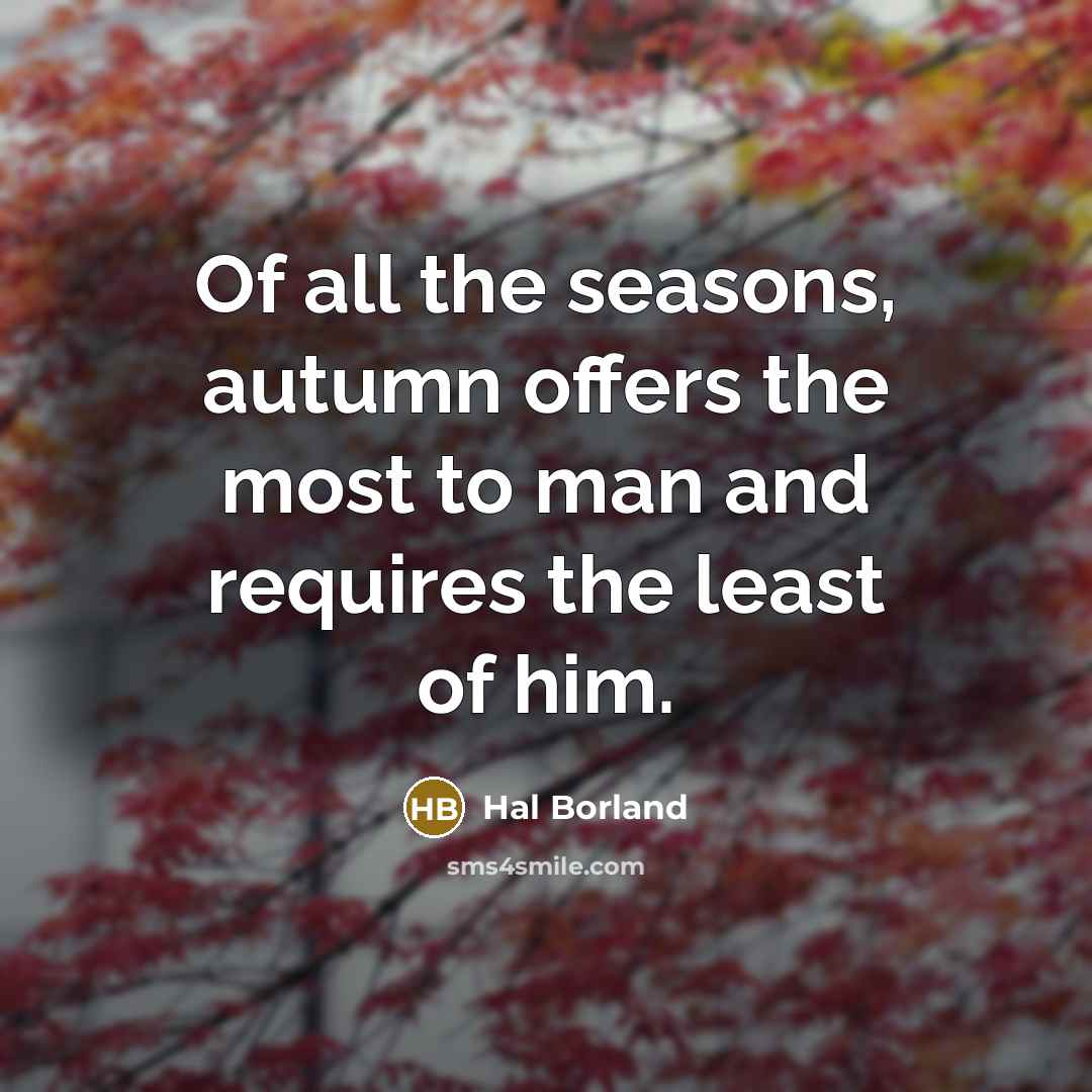 “Of all the seasons, autumn offers the most to man…” quote by Hal Borland