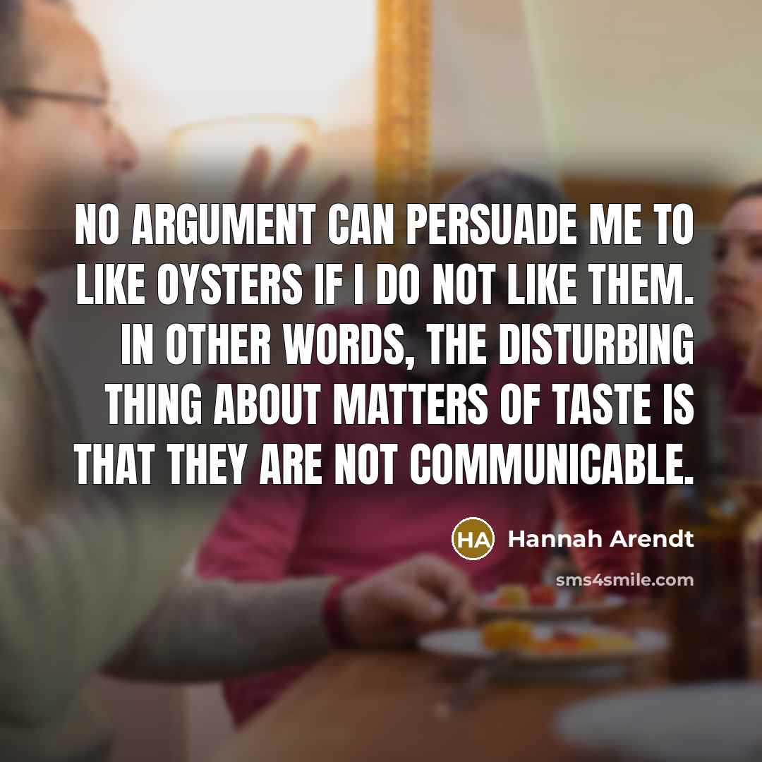 “No argument can persuade me to like oysters if I…” quote by Hannah Arendt