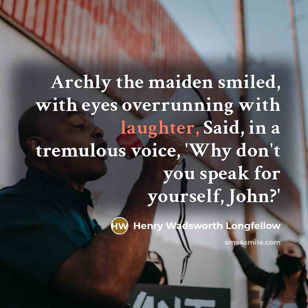 “Archly the maiden smiled, with eyes overrunning with laughter, Said,…” quote by Henry Wadsworth Longfellow