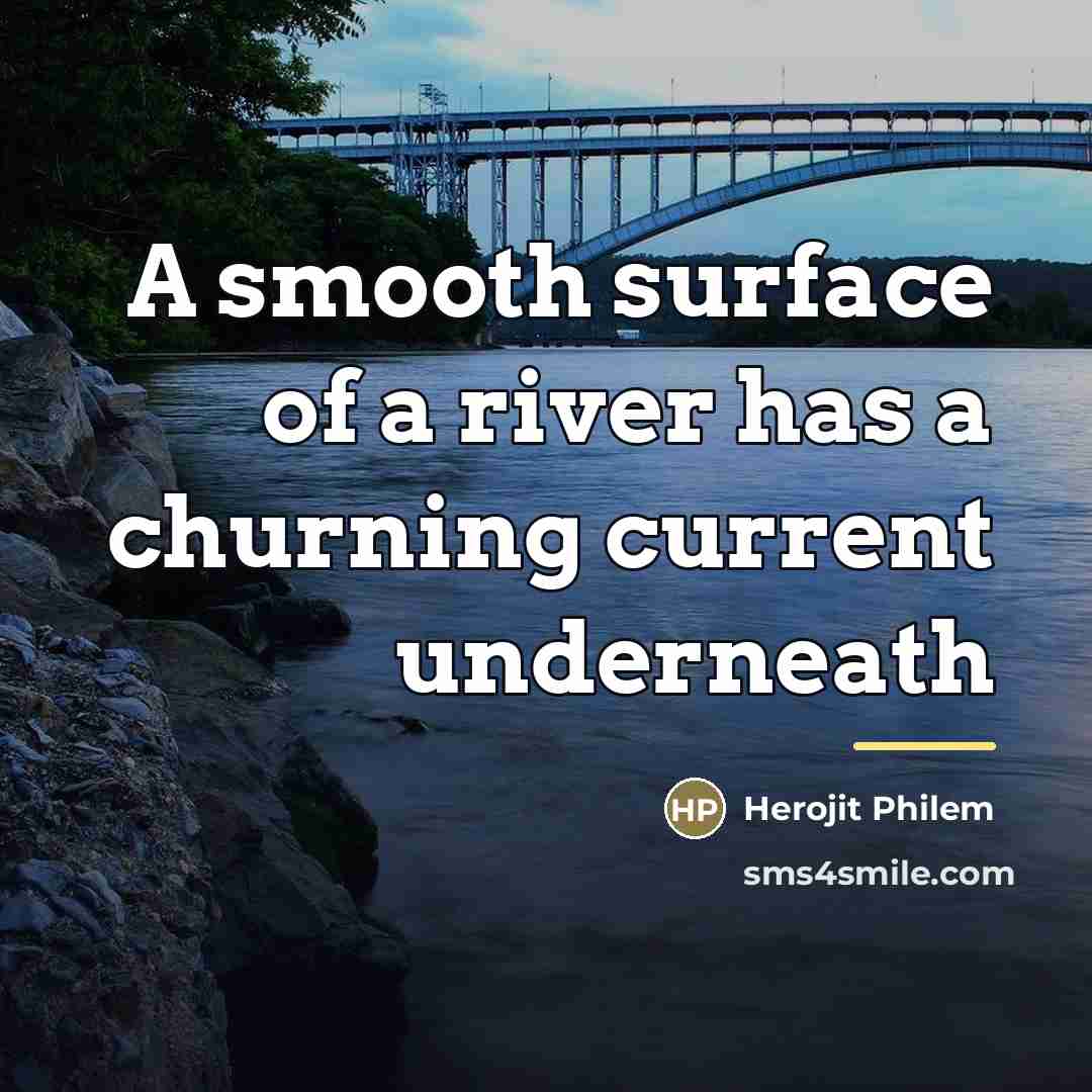 “A smooth surface of a river has a churning current…” quote by Herojit Philem