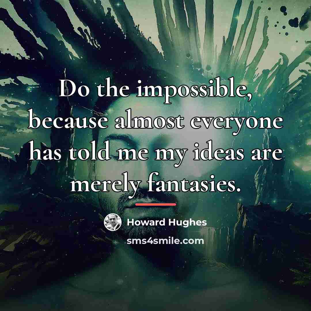 “Do the impossible, because almost everyone has told me my…” quote by Howard Hughes
