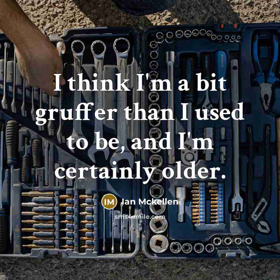 “I think I'm a bit gruffer than I used to…” quote by Ian Mckellen