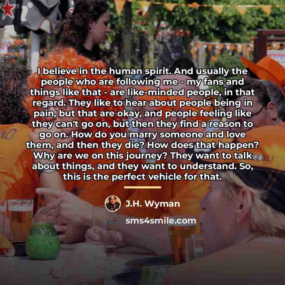 “I believe in the human spirit. And usually the people…” quote by J.H. Wyman