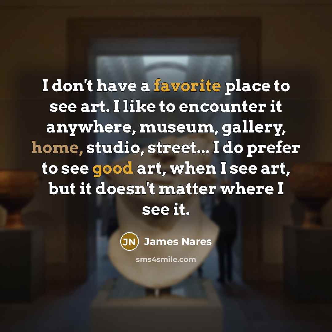 “I don't have a favorite place to see art. I…” quote by James Nares