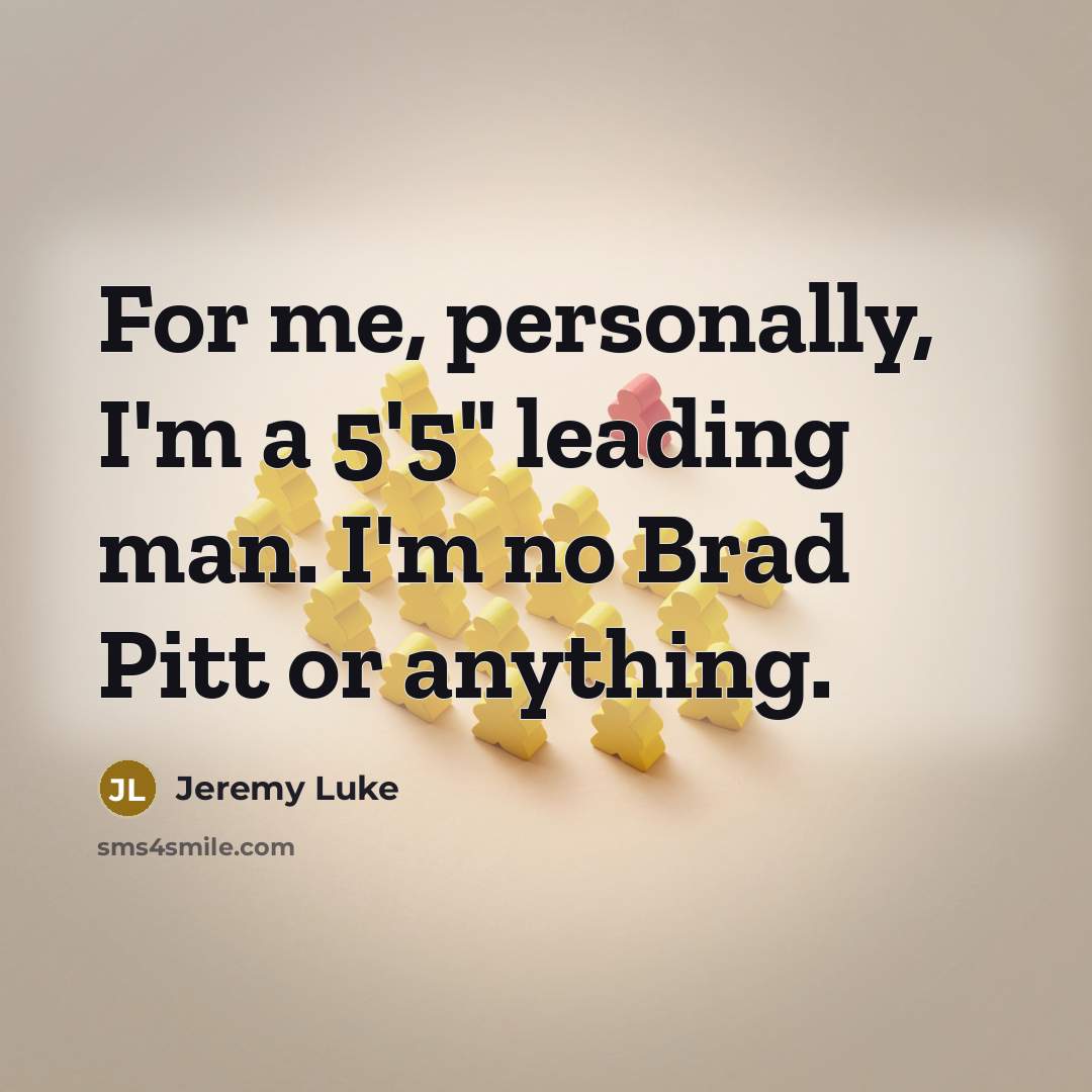 “For me, personally, I'm a 5'5" leading man. I'm no…” quote by Jeremy Luke