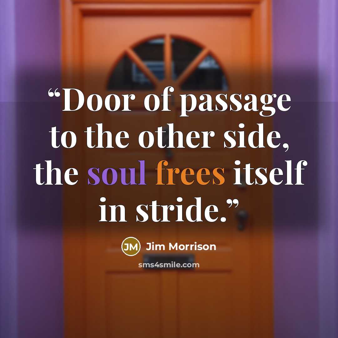 “Door of passage to the other side, the soul frees itself in stride.” quote by Jim Morrison