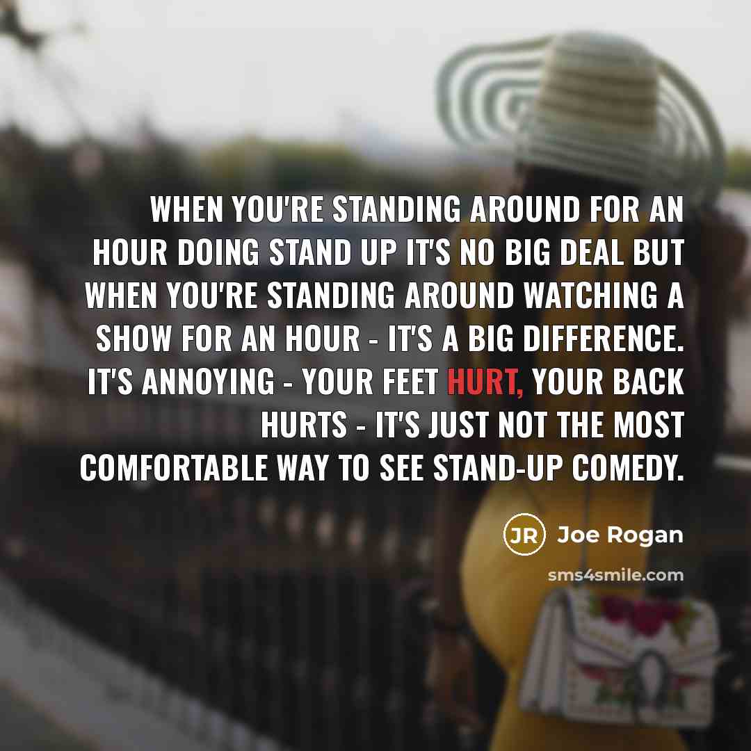 “When you're standing around for an hour doing stand up…” quote by Joe Rogan