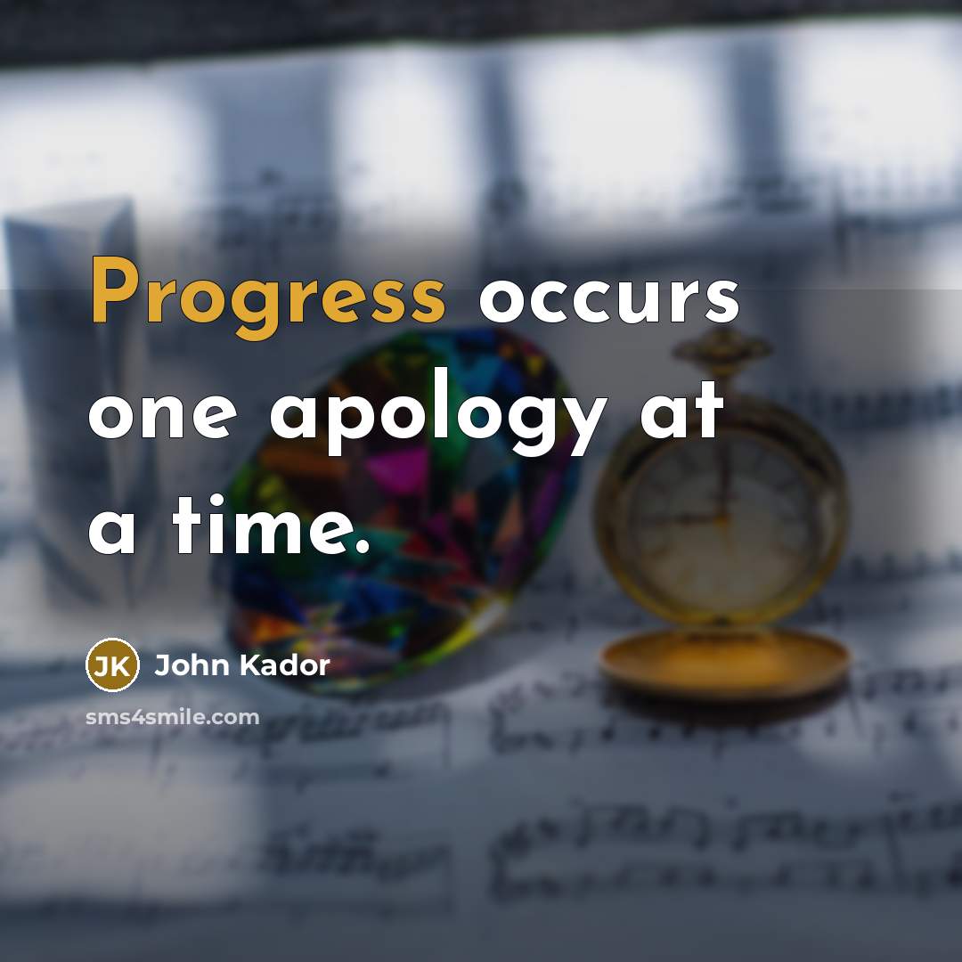 “Progress occurs one apology at a time.…” quote by John Kador