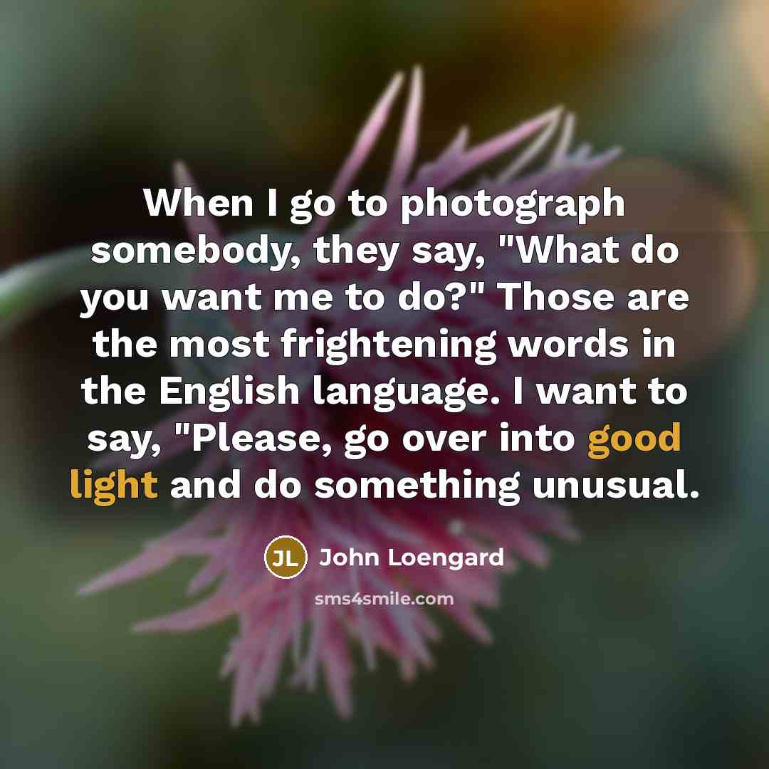 “When I go to photograph somebody, they say, "What do…” quote by John Loengard
