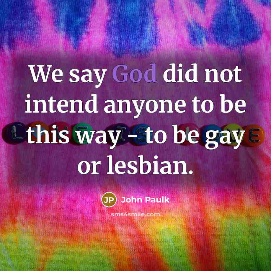“We say God did not intend anyone to be this way - to be gay or lesbian.” quote by John Paulk