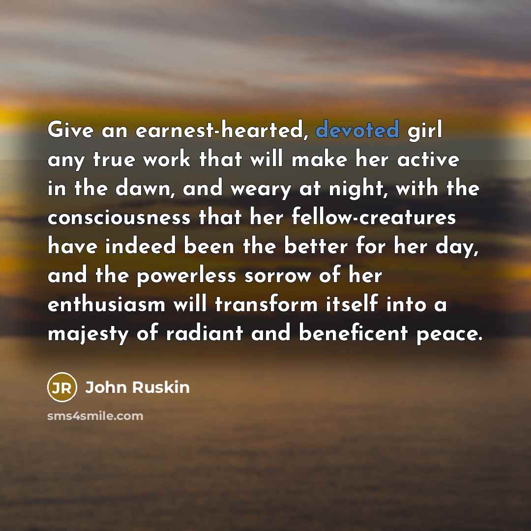 “Give an earnest-hearted, devoted girl any true work that will…” quote by John Ruskin