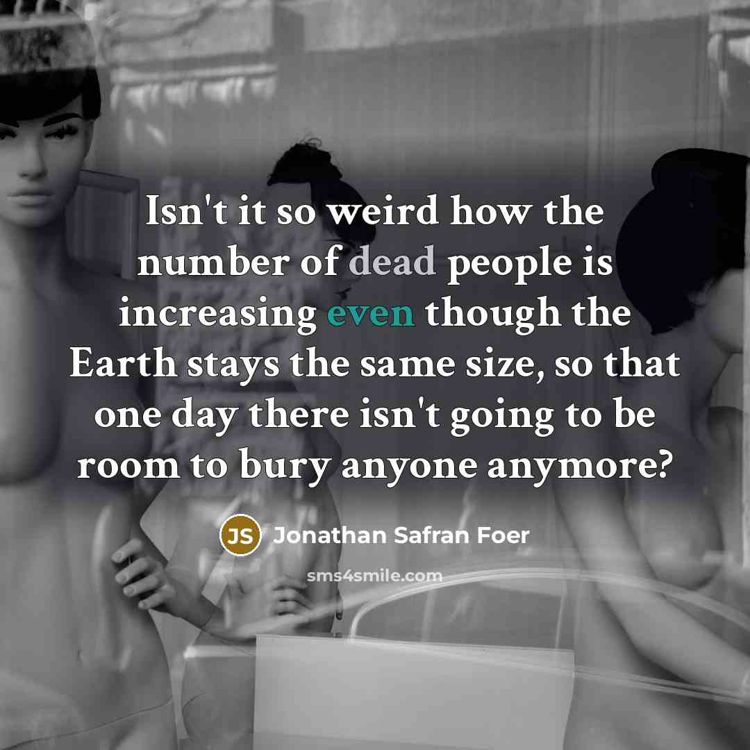 “Isn't it so weird how the number of dead people…” quote by Jonathan Safran Foer
