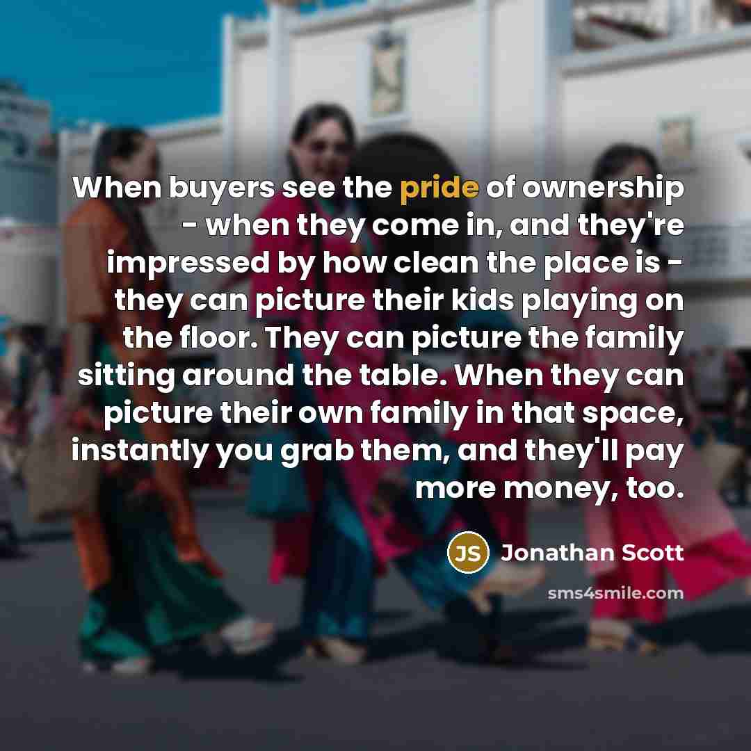 “When buyers see the pride of ownership - when they…” quote by Jonathan Scott