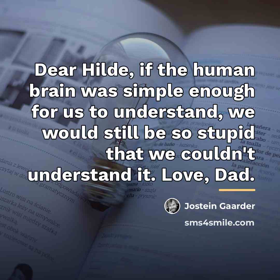 “Dear Hilde, if the human brain was simple enough for…” quote by Jostein Gaarder
