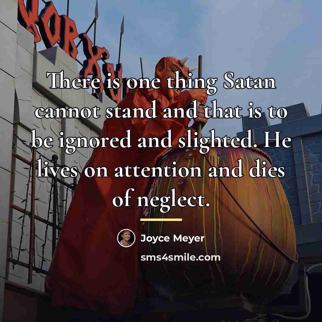 “There is one thing Satan cannot stand and that is…” quote by Joyce Meyer