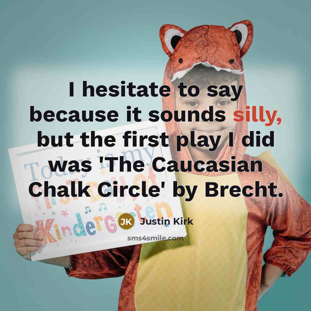 “I hesitate to say because it sounds silly, but the…” quote by Justin Kirk