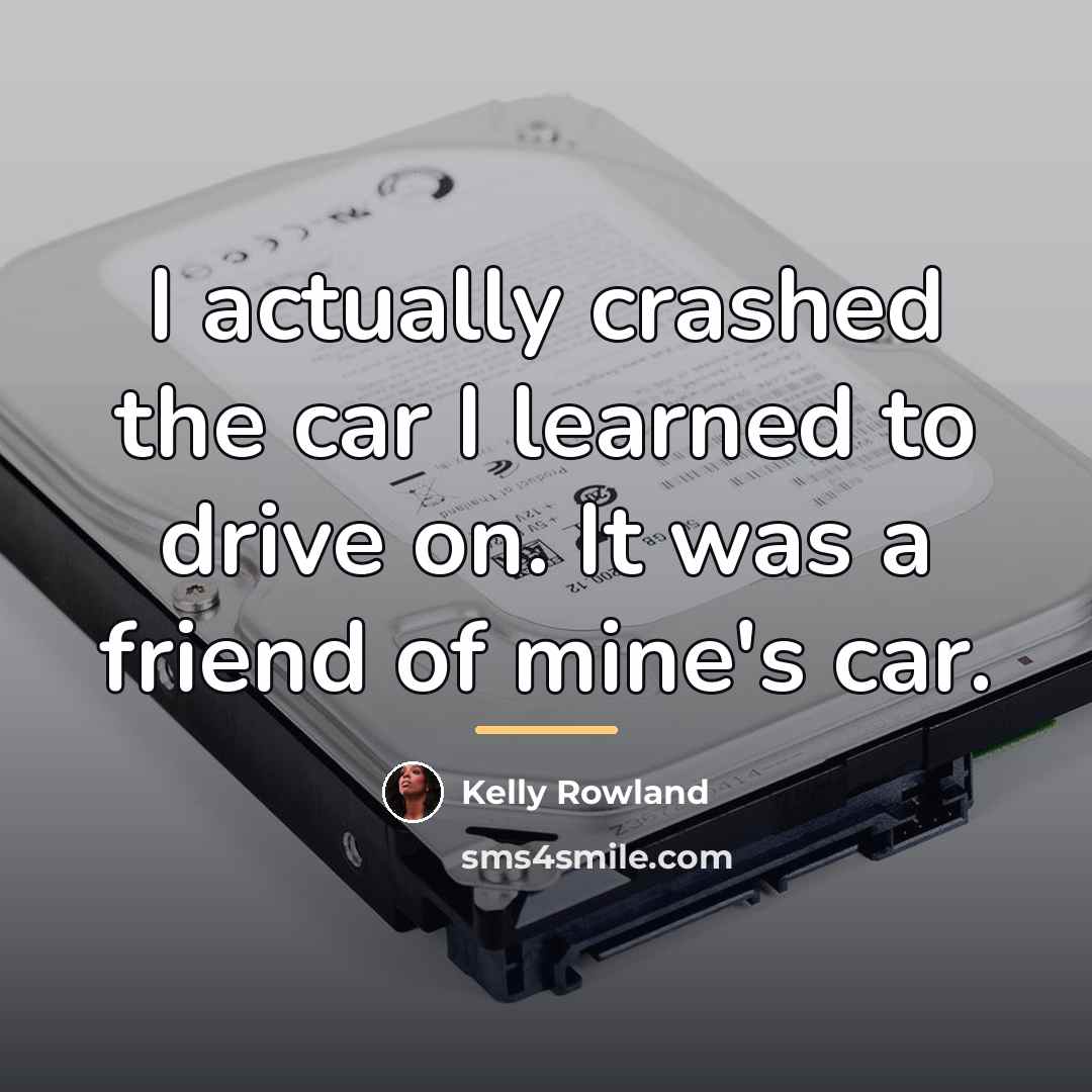 “I actually crashed the car I learned to drive on.…” quote by Kelly Rowland