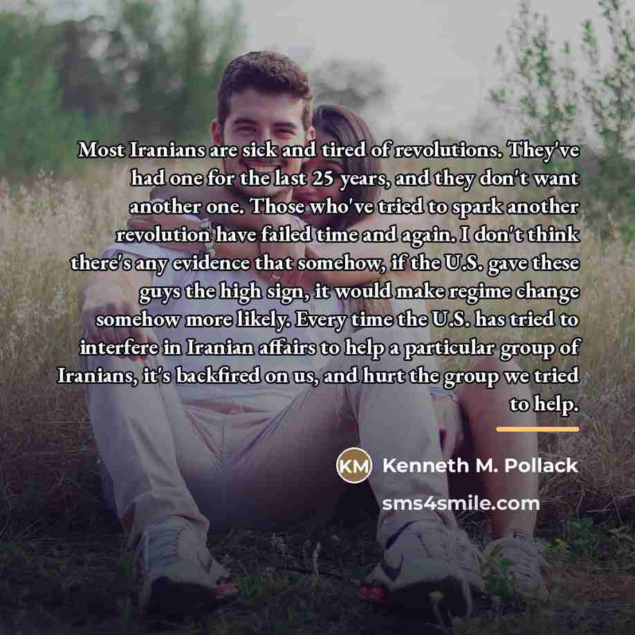 “Most Iranians are sick and tired of revolutions. They've had…” quote by Kenneth M. Pollack