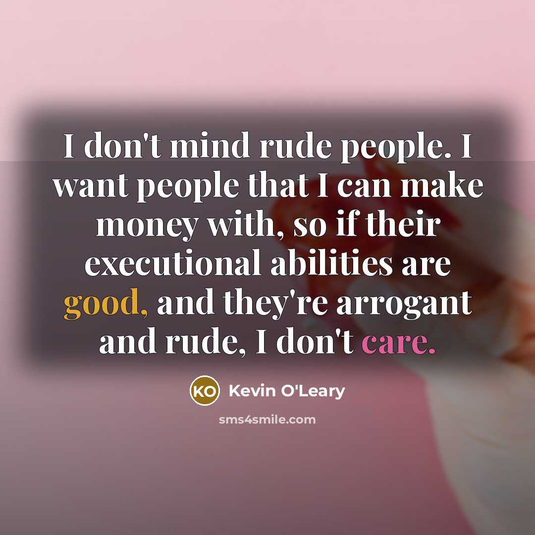 “I don't mind rude people. I want people that I…” quote by Kevin O'Leary