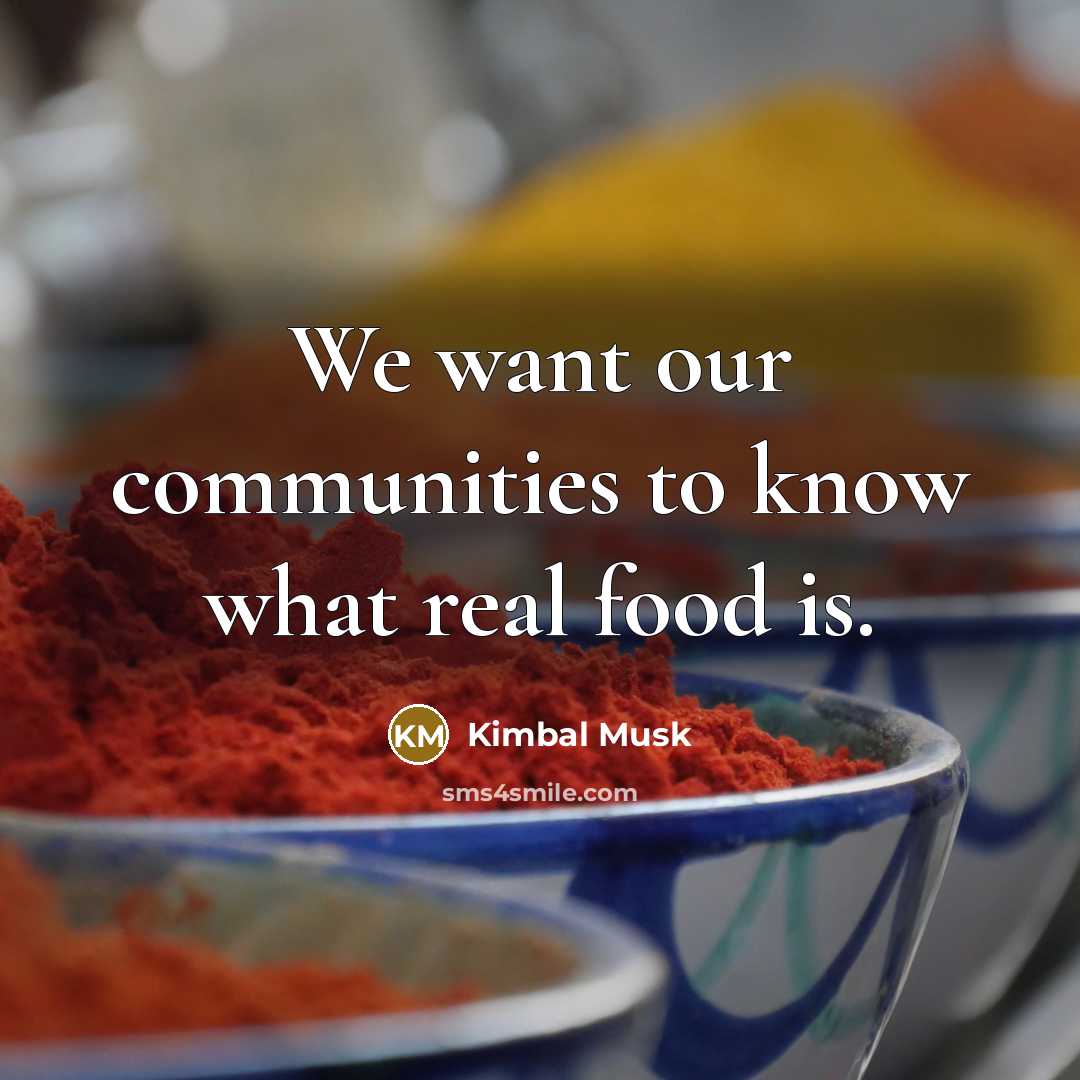 “We want our communities to know what real food is.…” quote by Kimbal Musk