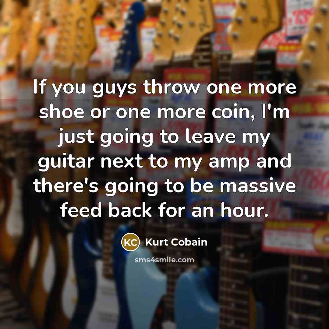 “If you guys throw one more shoe or one more…” quote by Kurt Cobain