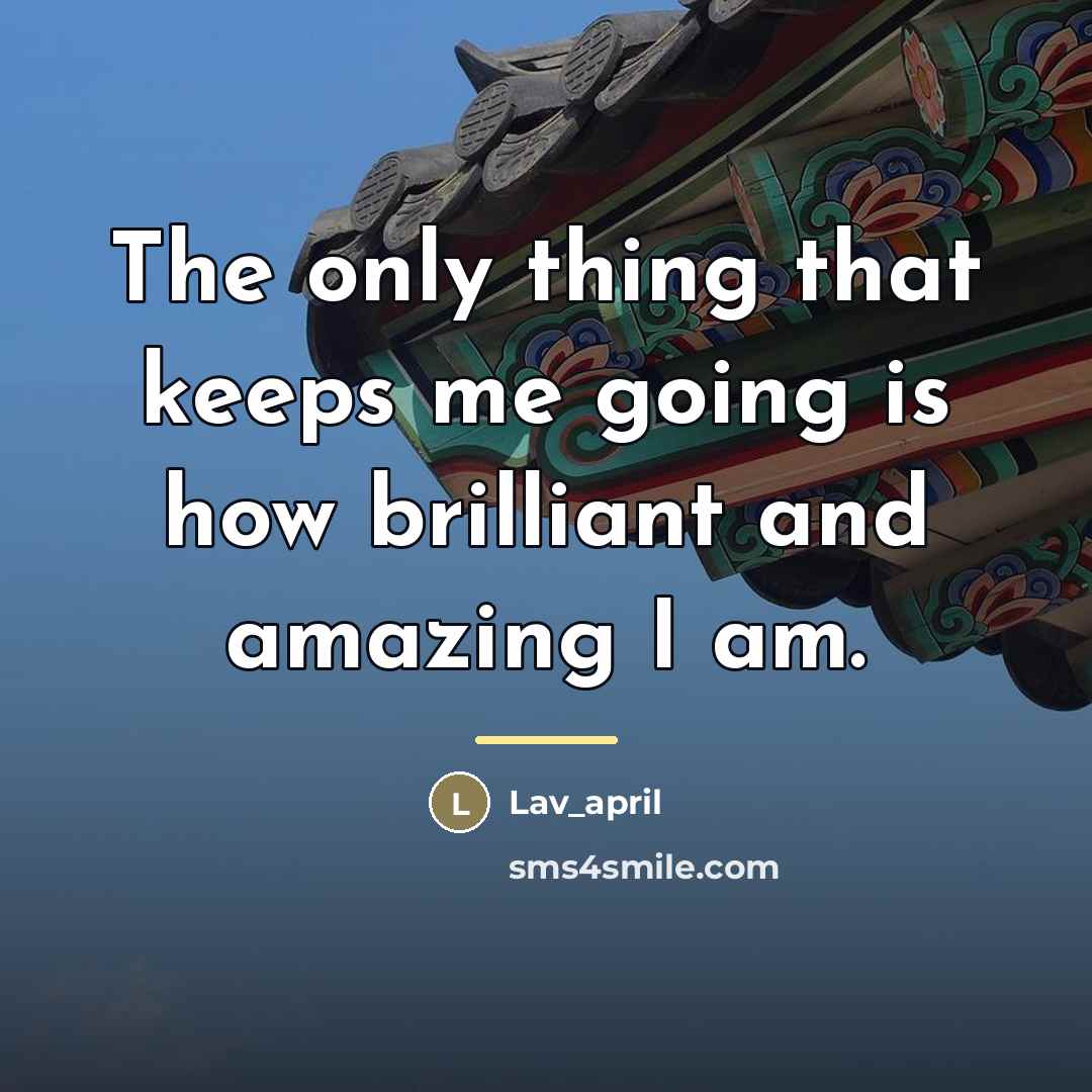 “The only thing that keeps me going is how brilliant…” quote by Lav_april