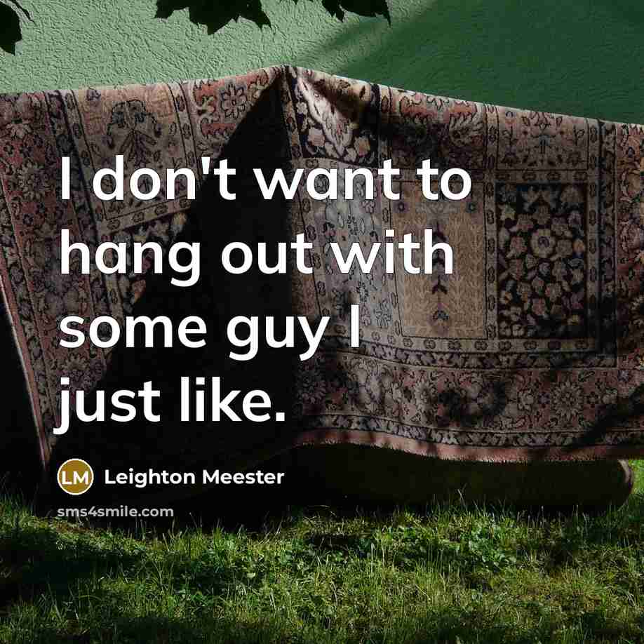 “I don't want to hang out with some guy I…” quote by Leighton Meester