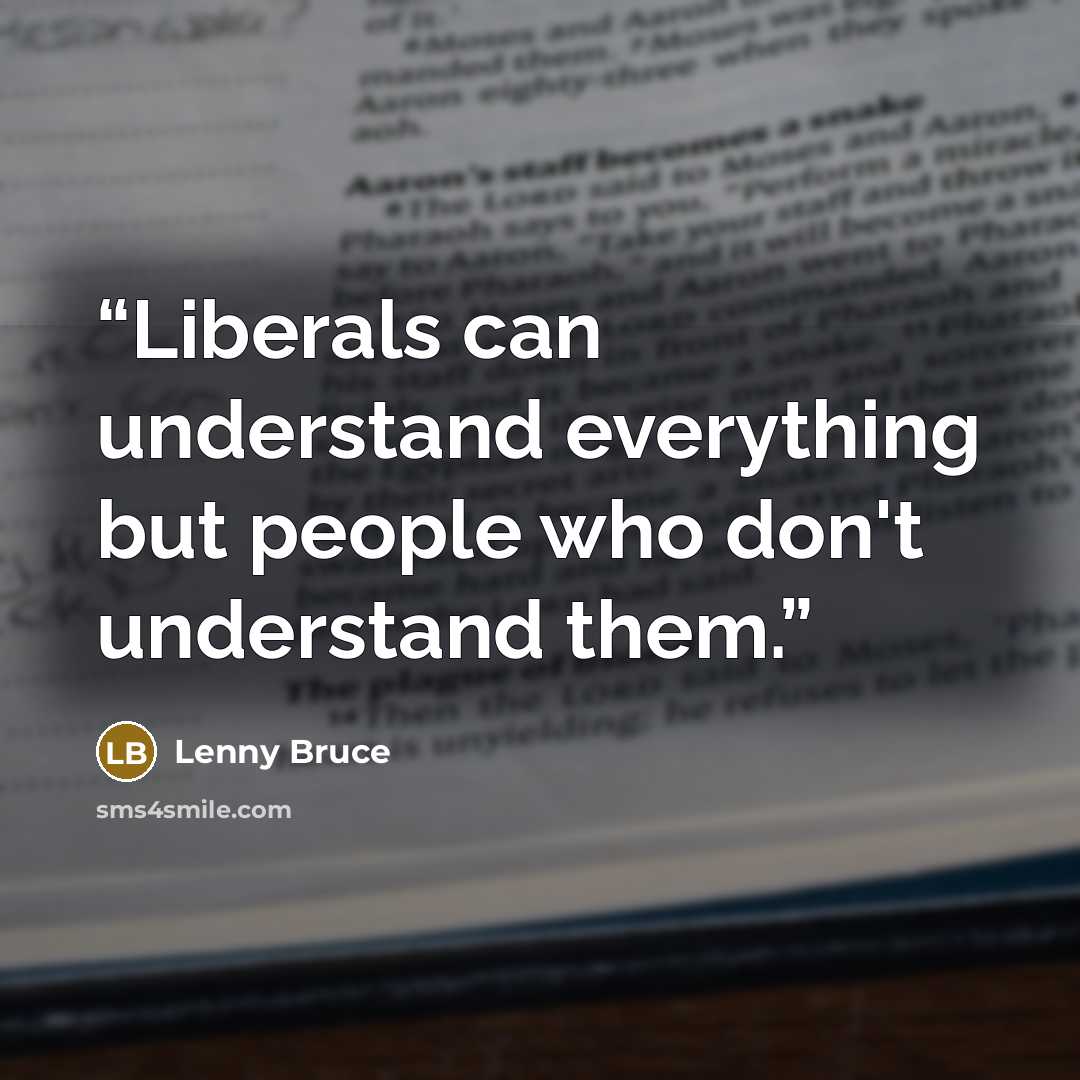 “Liberals can understand everything but people who don't understand them.” quote by Lenny Bruce