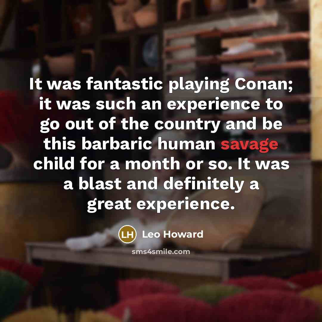 “It was fantastic playing Conan; it was such an experience…” quote by Leo Howard