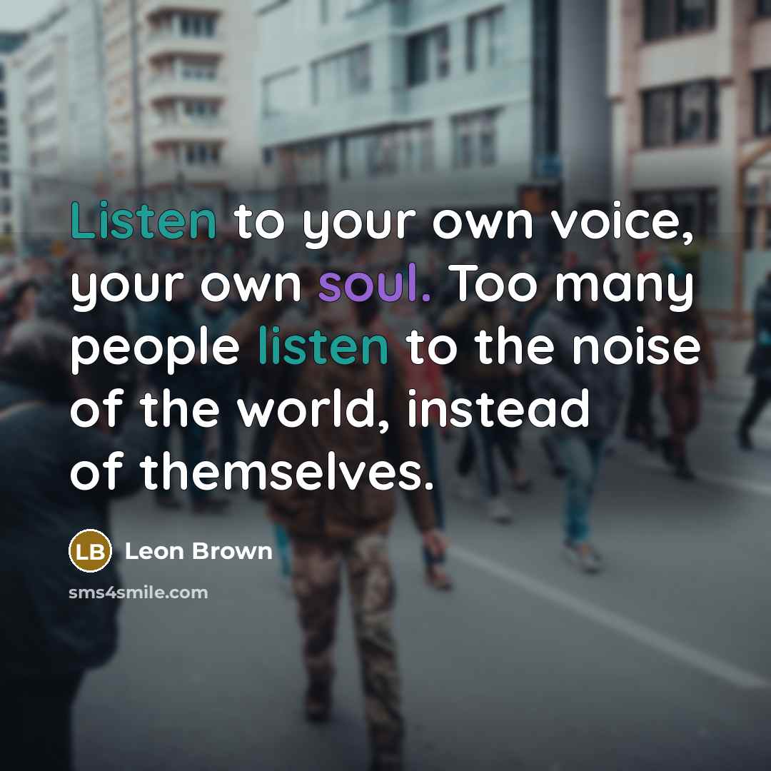 “Listen to your own voice, your own soul. Too many…” quote by Leon Brown