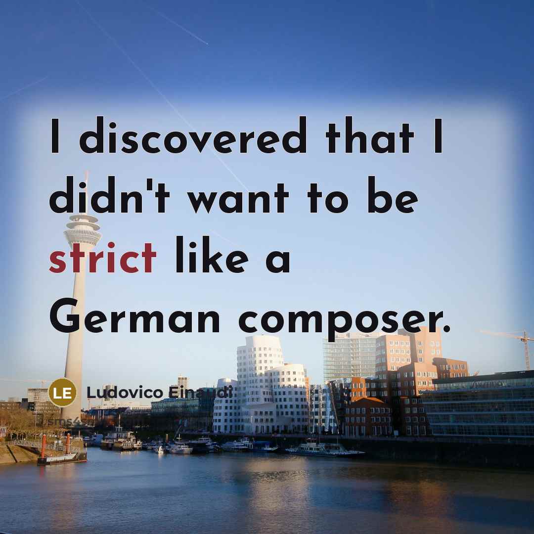 “I discovered that I didn't want to be strict like…” quote by Ludovico Einaudi